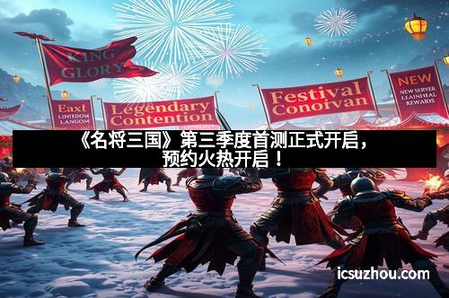 《名将三国》第三季度首测正式开启，预约火热开启！